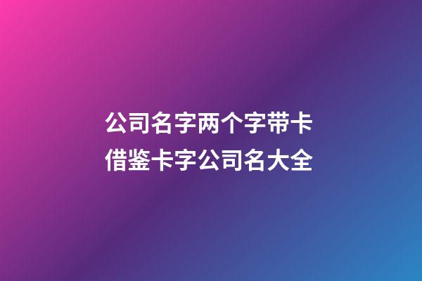 公司名字两个字带卡 借鉴卡字公司名大全-第1张-公司起名-玄机派